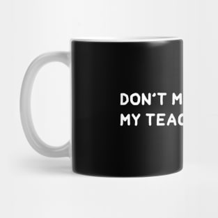 Don't Make Me Use My Teacher Voice. Mug